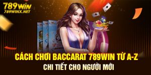 Cách Chơi Baccarat 789Win Từ A - Z Chi Tiết Cho Người Mới