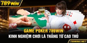 Game Poker 789Win - Kinh Nghiệm Chơi Là Thắng Từ Cao Thủ