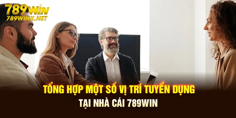 Tổng hợp một số vị trí tuyển dụng tại nhà cái 789Win